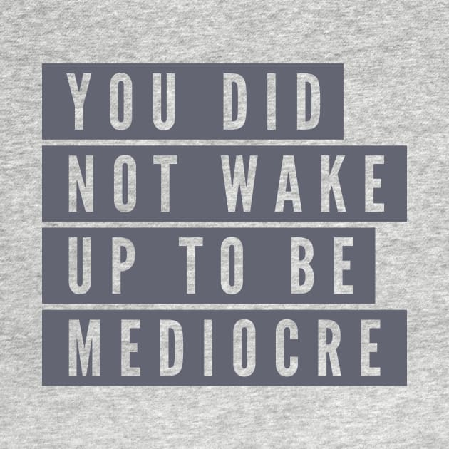 You did not wake up to be mediocre by B A Y S T A L T